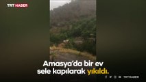 Amasya'da evin sele kapıldığı anlar kameraya yansıdı