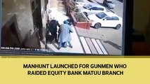 Manhunt launched for gunmen who raided Equity Bank's Matuu branch