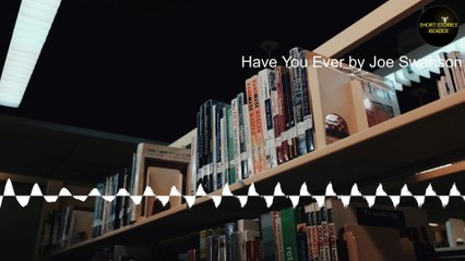 Have You Ever | Short Story by Joe Swanson