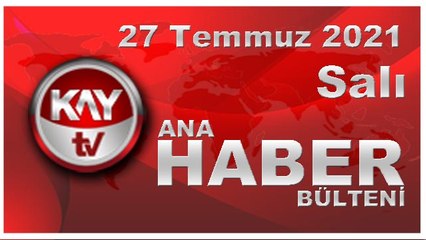 Kay Tv Ana Haber Bülteni (27 TEMMUZ 2021)