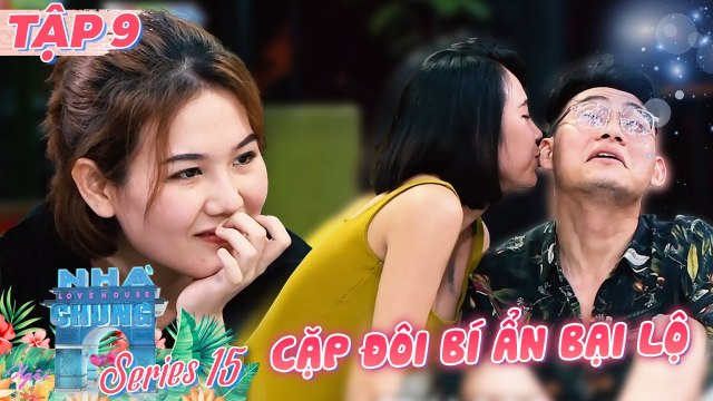 Ngôi Nhà Chung - Love House |Series 15 - Tập 9: Cặp đôi bí ẩn BẤT NGỜ BỊ BẠI LỘ, tranh cãi GAY GẮT