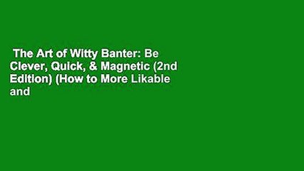 The Art of Witty Banter: Be Clever, Quick, & Magnetic (2nd Edition) (How to More Likable and