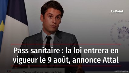 Pass sanitaire : la loi entrera en vigueur le 9 août, annonce Attal