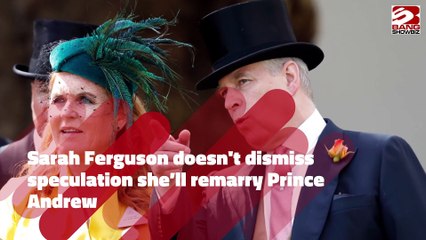 Sarah Ferguson Doesn't Dismiss Claims She Will Remarry Prince Andrew