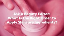 Ask a Beauty Editor: What Is the Right Order to Apply Skincare Ingredients?
