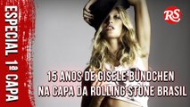 15 ANOS DE GISELE BÜNDCHEN NA CAPA DA ROLLING STONE BRASIL | ENTREVISTA