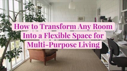 How to Transform Any Room Into a Flexible Space for Multi-Purpose Living