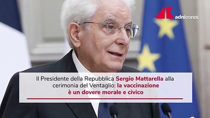 Mattarella: "La vaccinazione dovere morale e civico"