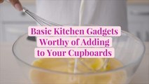 30  Basic Kitchen Gadgets Worthy of Adding to Your Cupboards