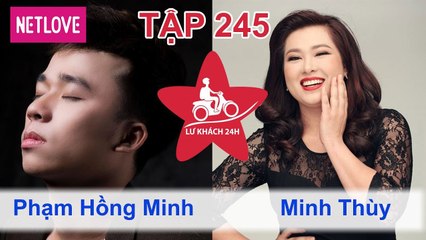 Lữ Khách 24 Giờ - Tập 245: Phạm Hồng Minh - Minh Thùy
