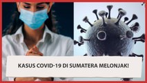 Waspada, Kasus Covid-19 di Sumatera Melonjak!