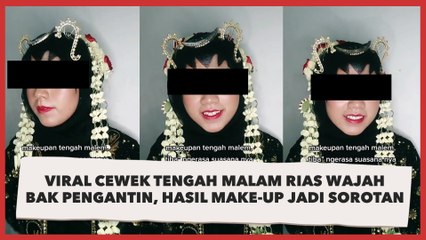 Viral Cewek Tengah Malam Rias Wajah Bak Pengantin, Hasil Make-up Jadi Sorotan