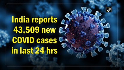 India reports 43,509 new Covid-19 cases in last 24 hrs