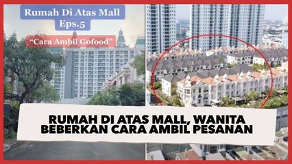 Punya Rumah Di Atas Gedung Mall, Wanita Beberkan Cara Ambil Pesanan Makanan
