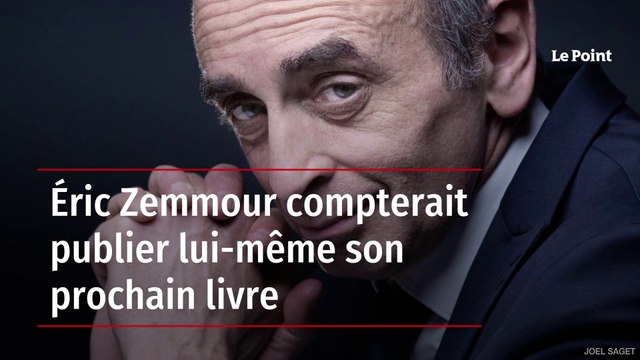 Éric Zemmour compterait publier lui-même son prochain livre
