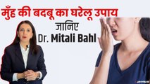 मुँह की बदबू दूर करने का क्या है तरीका? | Dr Mitali Bahl से जानिए मुँह की दुर्गन्ध दूर करने का उपाय