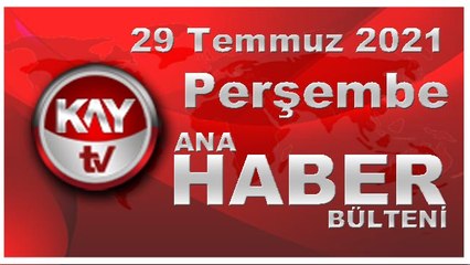 Kay Tv Ana Haber Bülteni (29 TEMMUZ 2021)