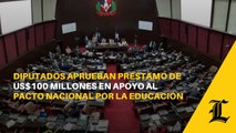 Diputados aprueban préstamo de US$100 millones en apoyo al Pacto Nacional por la Educación