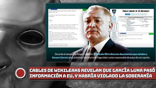 ¡Cables de WIKILEAKS revelan que García Luna pasó información a EU, y habría violado la soberanía!