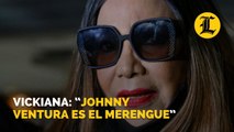 Vickiana: “Johnny Ventura es el merengue”