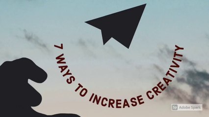 CREATIVITY- 7 ways to increase creativity