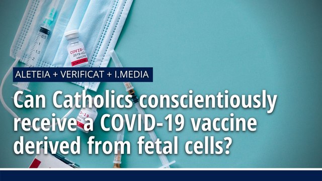 Can Catholics conscientiously receive a COVID-19 vaccine derived from fetal cells?