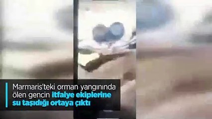 Marmaris'teki orman yangınında ölen gencin itfaiye ekiplerine su taşıdığı ortaya çıktı