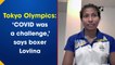 Tokyo 2020: Boxer Lovlina recalls Covid-19 struggles