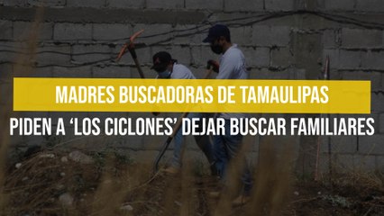 Tải video: Madres Buscadoras de Tamaulipas piden a ‘Los Ciclones’ dejar buscar familiares