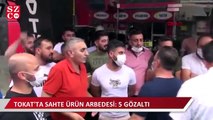 Tokat'ta sahte ürün arbedesi: 5 gözaltı