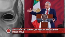 ¡Cuestión de tiempo, que hable García Luna, prevé AMLO!