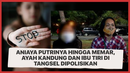 Kejam! Aniaya Putrinya hingga Memar, Ayah Kandung dan Ibu Tiri di Tangsel Dipolisikan