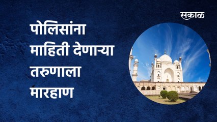 BREAKING Aurangabad | पोलिसांना माहिती देणाऱ्या सतर्क तरुणाला गुंडाकडून मारहाण