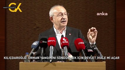 KILIÇDAROĞLU: ORMAN YANGININI SÖNDÜRMEK İÇİN DEVLET İHALE Mİ AÇAR