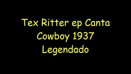 Tex Ritter   Canta Cowboy  ( 1937)  Legendado