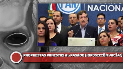 Propuestas panistas al pasado (¡oposición vacía!)