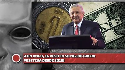 ¡CON AMLO, EL PESO EN SU MEJOR RACHA POSITIVA DESDE 2015!