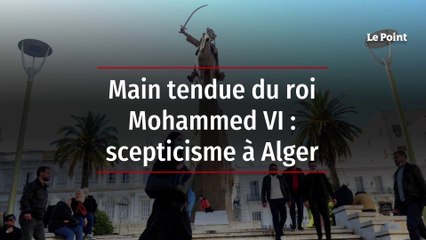 Main tendue du roi Mohammed VI : scepticisme à Alger
