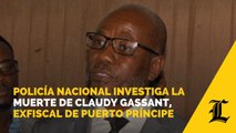 Policía Nacional investiga la muerte de Claudy Gassant, exfiscal de Puerto Príncipe