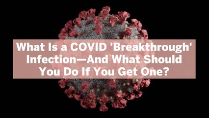 What Is a COVID 'Breakthrough' Infection—And What Should You Do If You Get One?