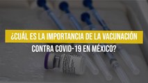 ¿Cuál es la importancia de la vacunación contra Covid-19 en México?