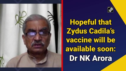 Hopeful that Zydus Cadila’s vaccine will be available soon: Dr NK Arora