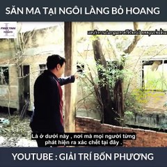TẬP 2 - SĂN MA TẠI NGÔI LÀNG BỎ HOANG - GIẢI TRÍ BỐN PHƯƠNG - CHUYỆN MA CÓ THẬT