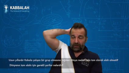 Uzun yıllardır Kabala çalışan bir grup olmasına rağmen dünya neden tam olarak ıslah olmadı?