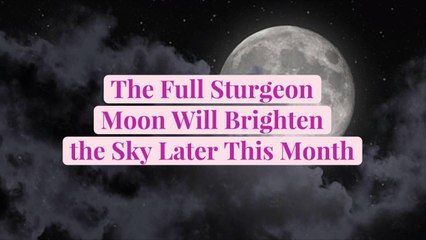 The Full Sturgeon Moon Will Brighten the Sky Later This Month