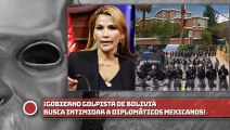 GOBIERNO Golpista DE Bolivia BUSCA intimidar A DIPLOMÁTICOS MEXICANOS!