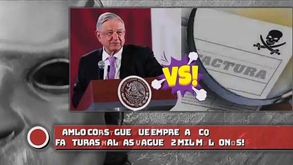 ¡AMLO CONSIGUE QUE EMPRESAS CON FACTURAS FALSAS PAGUEN 2,000 MDP!