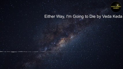 Either Way, I'm Going to Die | Short Story by Veda Keda