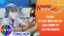 Người đưa tin 24H (6h30 ngày 4/8/2021) - Sa Đéc tổ chức tiêm vắc xin ngừa COVID-19 cho tiểu thương