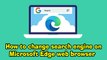 How to change search engine on Microsoft Edge web browser
